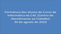 FORMATURA DOS ALUNOS DO CURSO DE INFORMÁTICA DO CAC (CENTRO DE ATENDIMENTO AO CIDADÃO)