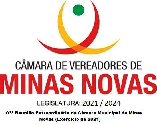 03ª Reunião Extraordinária da Câmara Municipal de Minas Novas (Exercício de 2021)