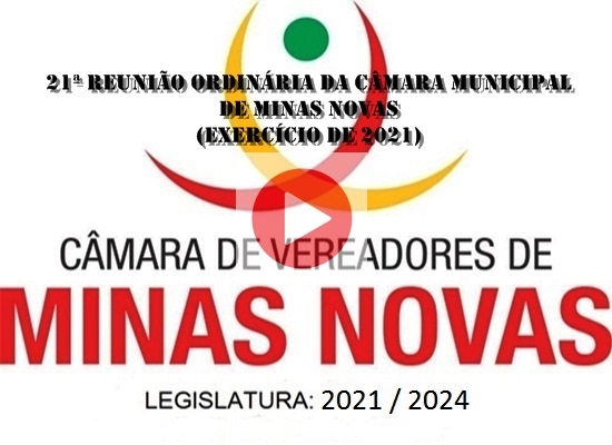 21ª Reunião Ordinária da Câmara Municipal de Minas Novas (Exercício de 2021)